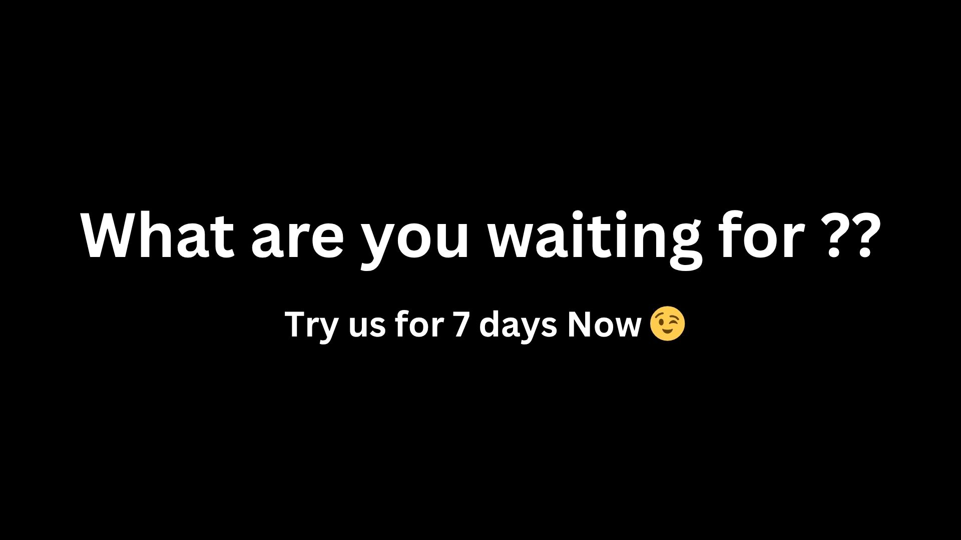 What are you waiting for